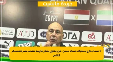 3 أسماء خارج حسابات حسام حسن.. قرار نهائي بشأن قائمة منتخب مصر للمعسكر القادم 1